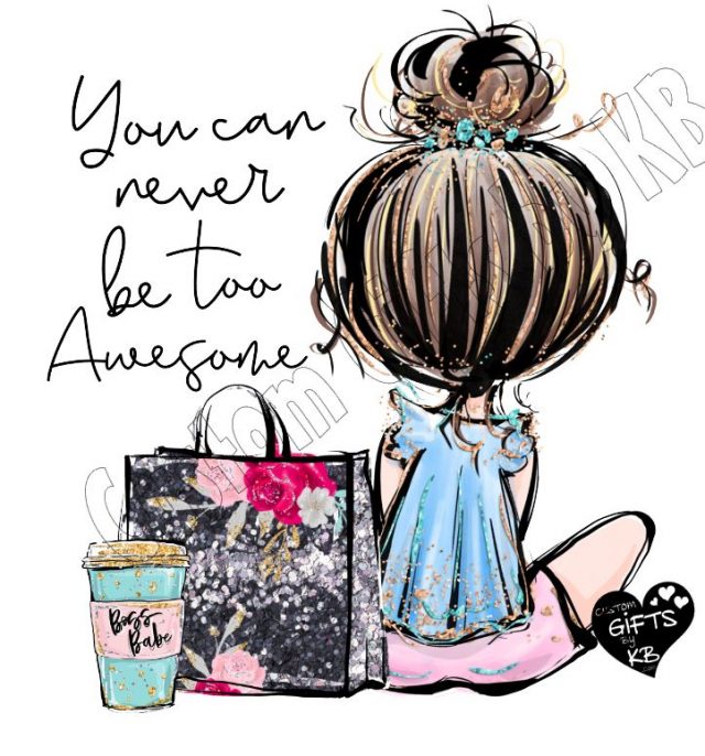 You Can never be Too Awesome Transfer ~ Sublimation transfer Girl with Shopping bag and coffee